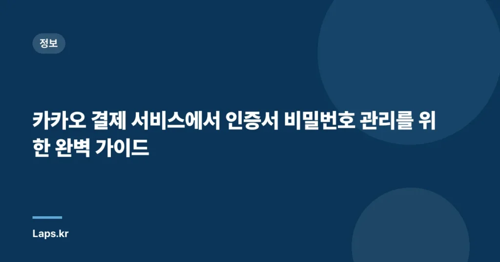 카카오 결제 서비스에서 인증서 비밀번호 관리를 위한 완벽 가이드