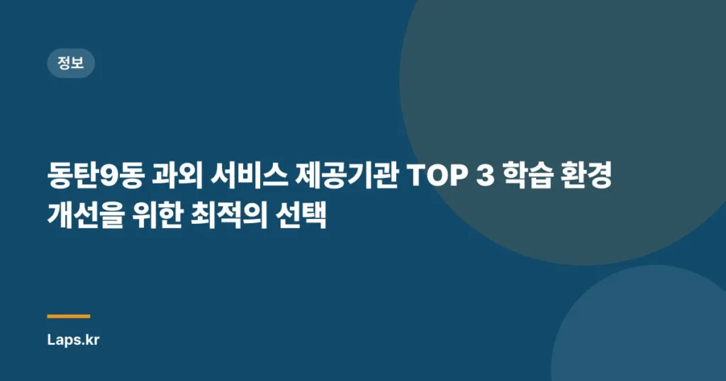 동탄9동 과외 서비스 제공기관 TOP 3 학습 환경 개선을 위한 최적의 선택