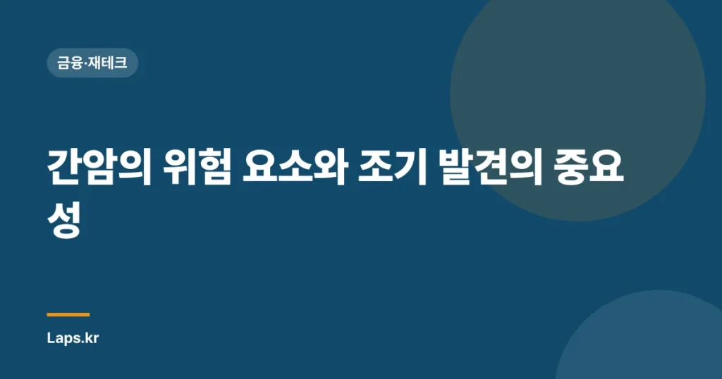 간암의 위험 요소와 조기 발견의 중요성