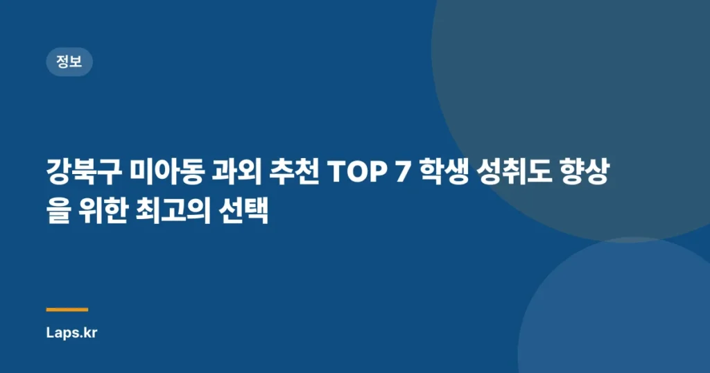 강북구 미아동 과외 추천 TOP 7 학생 성취도 향상을 위한 최고의 선택