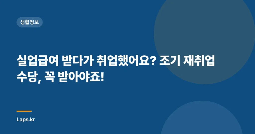 실업급여 받다가 취업했어요? 조기 재취업 수당, 꼭 받아야죠!