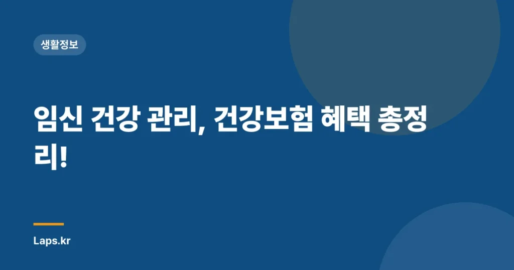 임신 건강 관리, 건강보험 혜택 총정리!