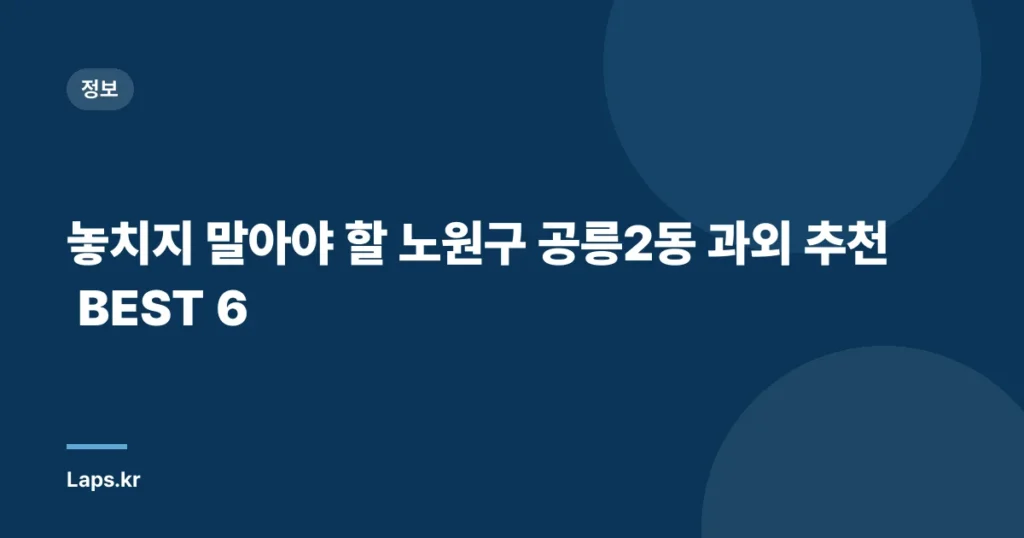 놓치지 말아야 할 노원구 공릉2동 과외 추천 BEST 6