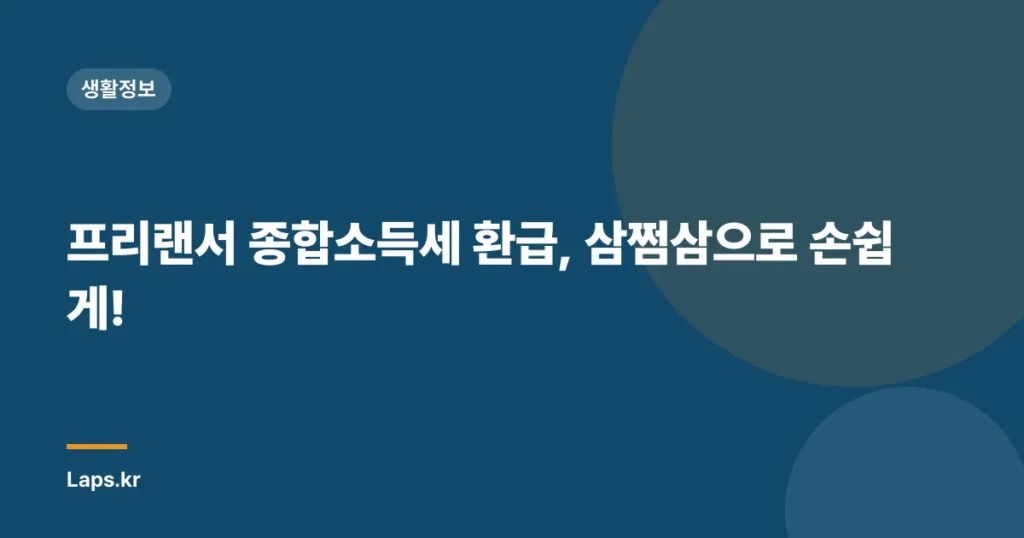 프리랜서 종합소득세 환급, 삼쩜삼으로 손쉽게!