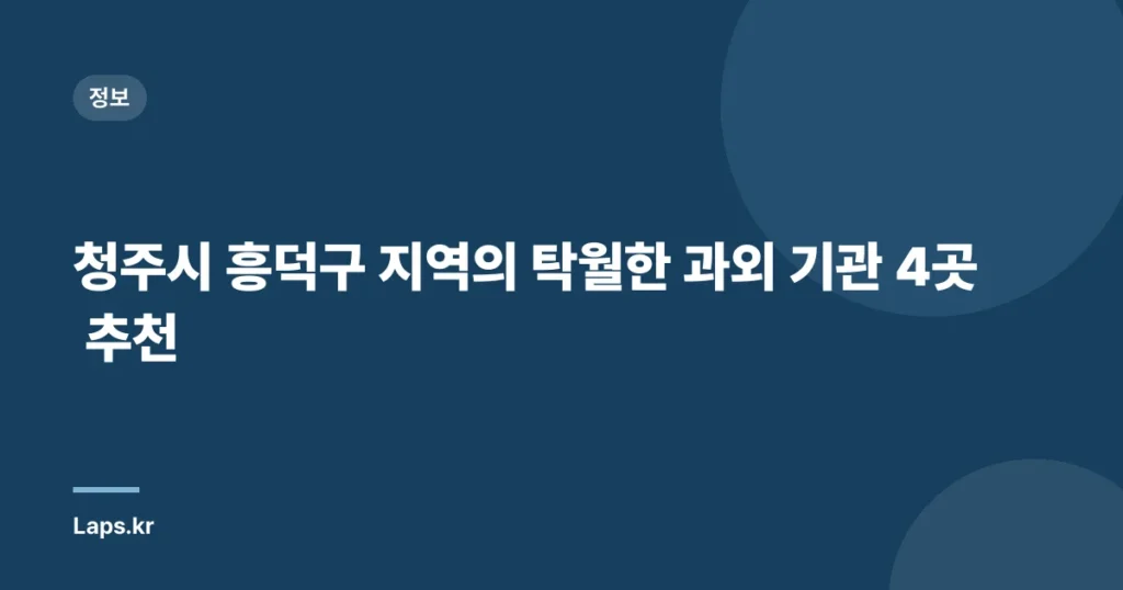 청주시 흥덕구 지역의 탁월한 과외 기관 4곳 추천