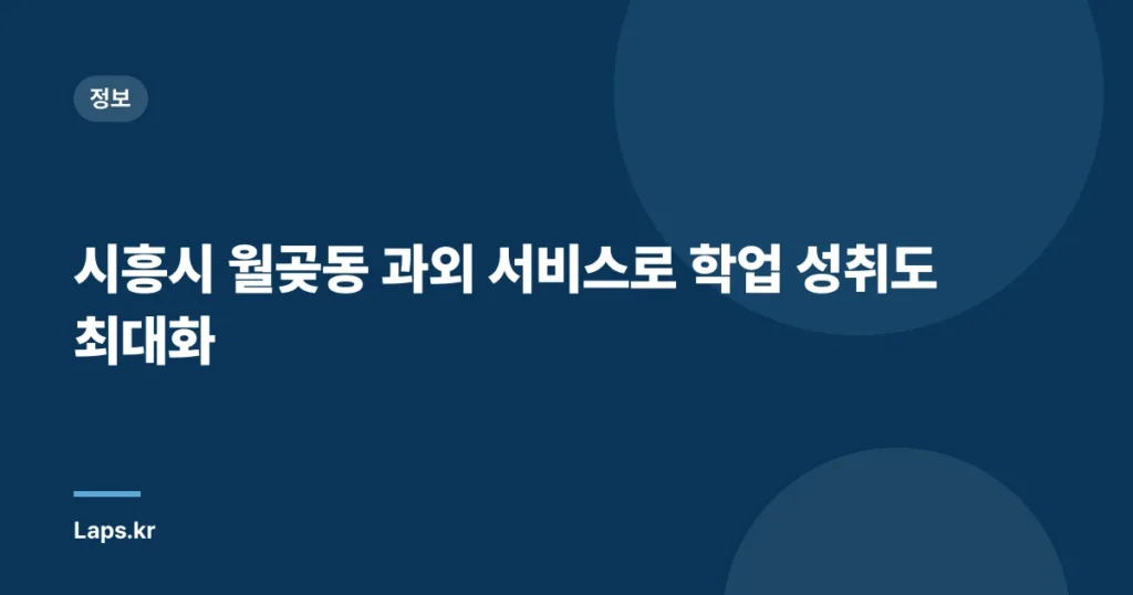 시흥시 월곶동 과외 서비스로 학업 성취도 최대화