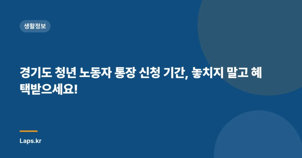 경기도 청년 노동자 통장 신청 기간, 놓치지 말고 혜택받으세요!
