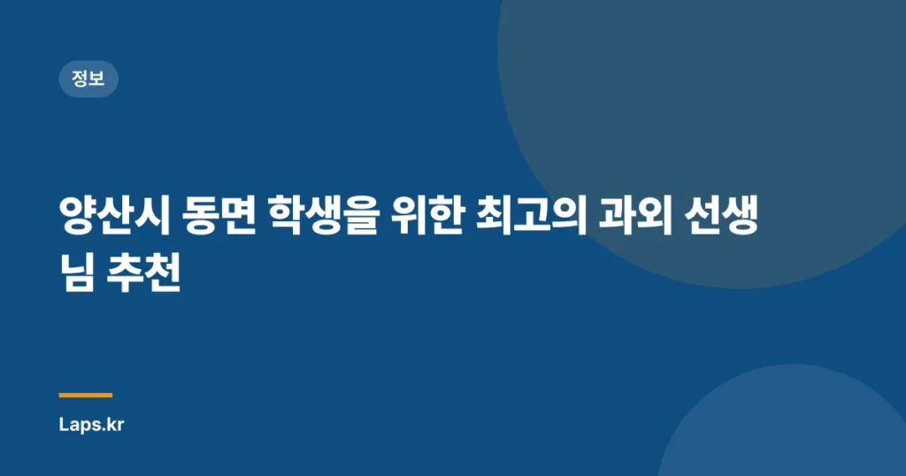 양산시 동면 학생을 위한 최고의 과외 선생님 추천
