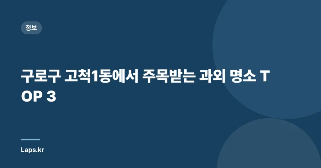 구로구 고척1동에서 주목받는 과외 명소 TOP 3