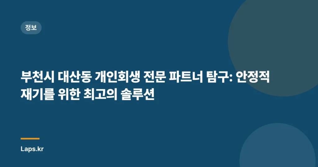 부천시 대산동 개인회생 전문 파트너 탐구: 안정적 재기를 위한 최고의 솔루션