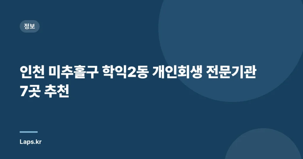 인천 미추홀구 학익2동 개인회생 전문기관 7곳 추천