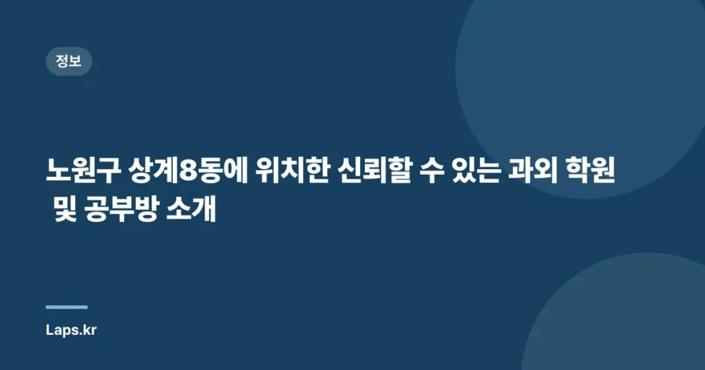 노원구 상계8동에 위치한 신뢰할 수 있는 과외 학원 및 공부방 소개
