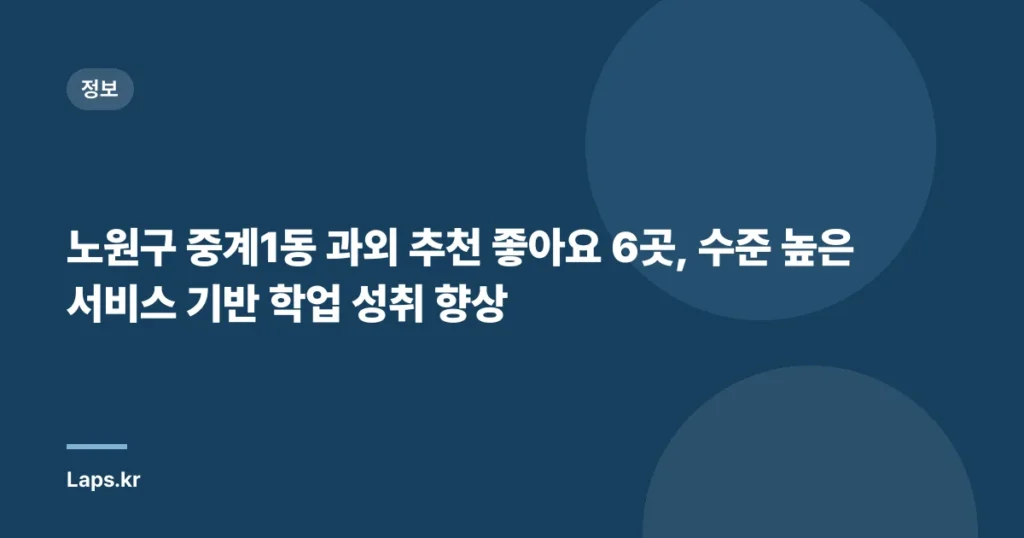 노원구 중계1동 과외 추천 좋아요 6곳, 수준 높은 서비스 기반 학업 성취 향상