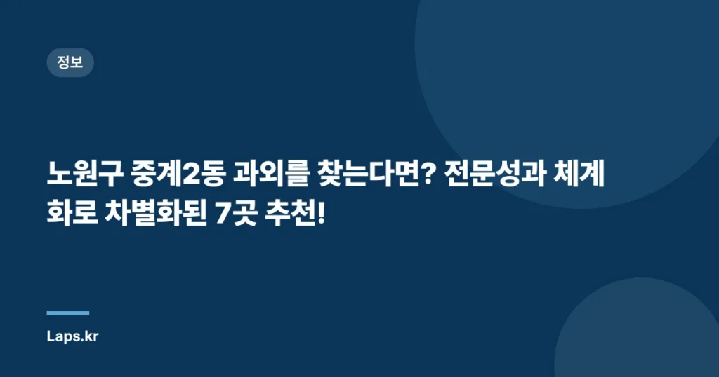 노원구 중계2동 과외를 찾는다면? 전문성과 체계화로 차별화된 7곳 추천!