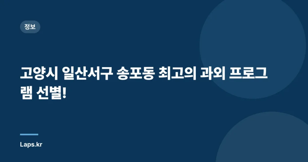고양시 일산서구 송포동 최고의 과외 프로그램 선별!