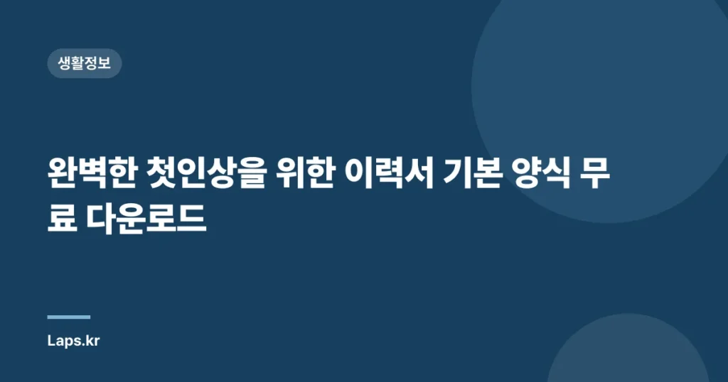 완벽한 첫인상을 위한 이력서 기본 양식 무료 다운로드
