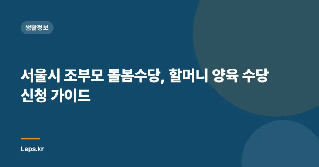 서울시 조부모 돌봄수당, 할머니 양육 수당 신청 가이드