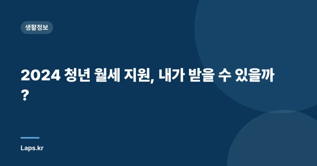 2024 청년 월세 지원, 내가 받을 수 있을까?