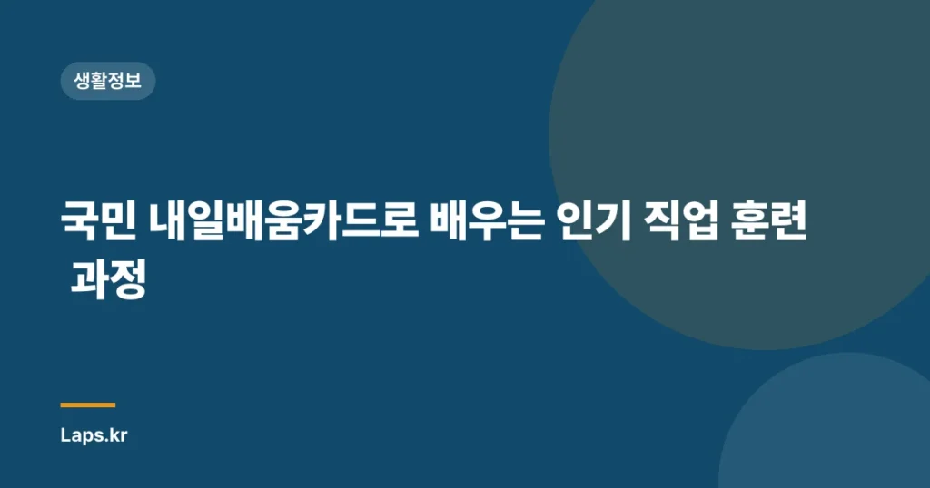 국민 내일배움카드로 배우는 인기 직업 훈련 과정