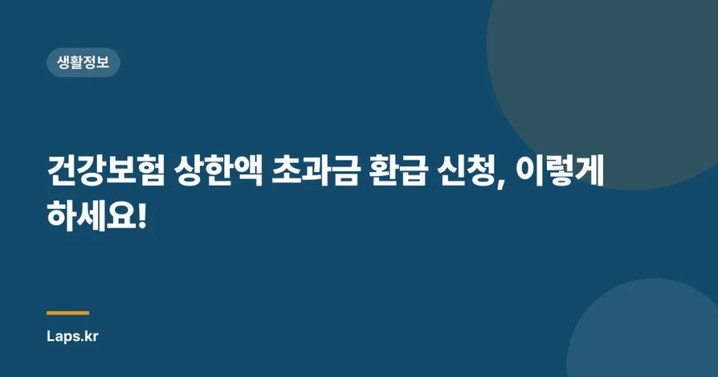 건강보험 상한액 초과금 환급 신청, 이렇게 하세요!